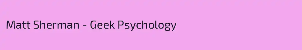 Matt Sherman - Geek Psychology